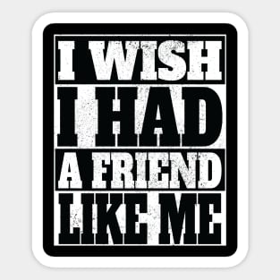 I wish I had a friend like me Sticker